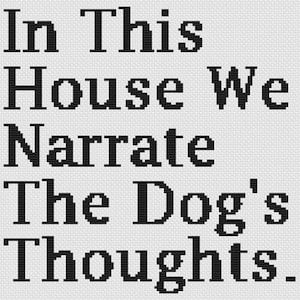 In this house we narrate the dog's thoughts. Cross stitch pattern
