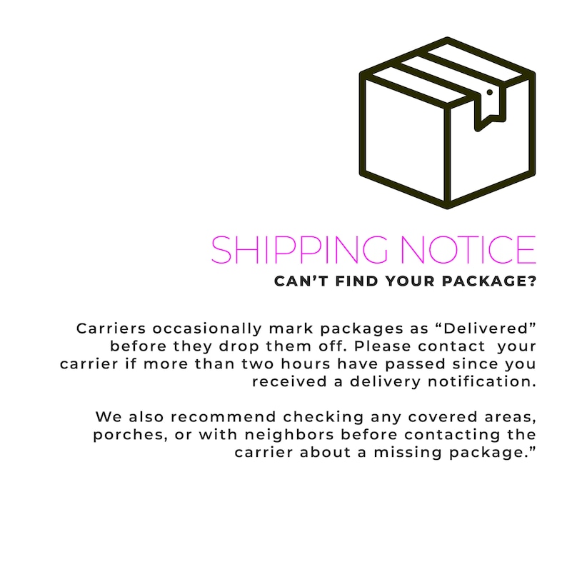 Puede incluir: Una ilustraci&oacute;n en blanco y negro de un paquete con un aviso de env&iacute;o que dice "SHIPPING NOTICE CAN'T FIND YOUR PACKAGE? Carriers occasionally mark packages as "Delivered" before they drop them off. Please contact your carrier if more than two hours have passed since you received a delivery notification. We also recommend checking any covered areas, porches, or with neighbours before contacting the carrier about a missing package."