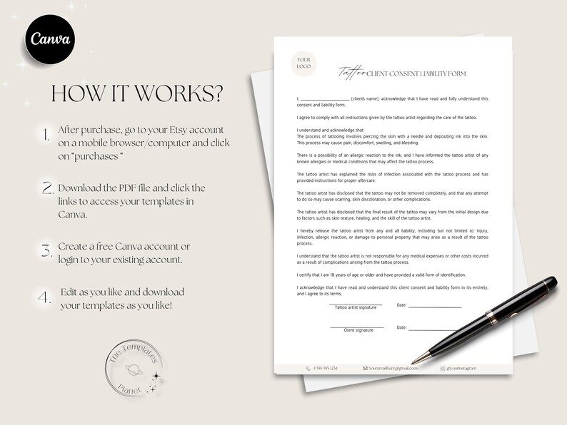 May include: A printable client consent and liability form for tattoo artists. The form includes a section for the client's name, signature, and date. The form also includes a section for the tattoo artist's name, signature, and date.