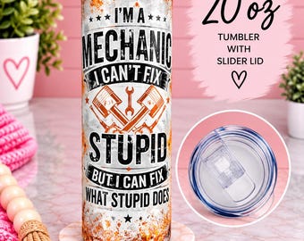 May include: A 20 oz stainless steel tumbler with a distressed, rust-textured finish. The text reads: I'M A MECHANIC I CAN'T FIX STUPID BUT I CAN FIX WHAT STUPID DOES, featuring a graphic of two crossed pistons and a wrench. Includes a clear slider lid.