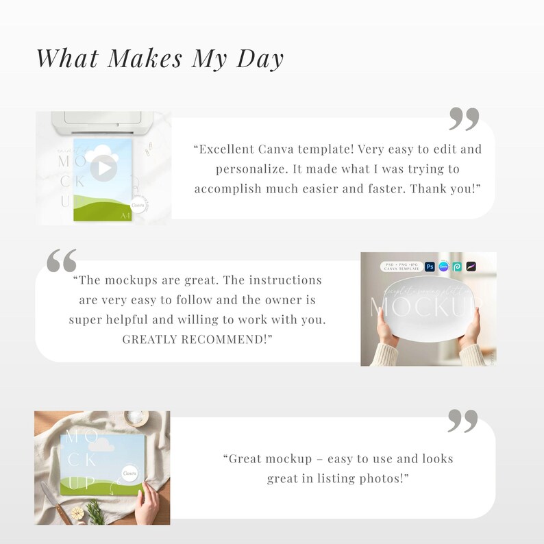 May include: A light-colored graphic with the text "What Makes My Day" at the top. The graphic includes customer testimonials and images of mockups, with quotes praising the ease of use and quality of the templates.