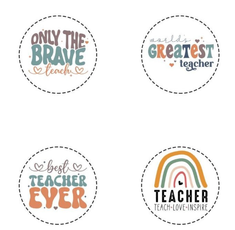 May include: Four circular designs with teacher-themed text. One says "ONLY THE BRAVE teach", another says "world's GREATEST teacher", a third says "best TEACHER EVER", and the last says "TEACHER TEACH-LOVE-INSPIRE" with a rainbow.