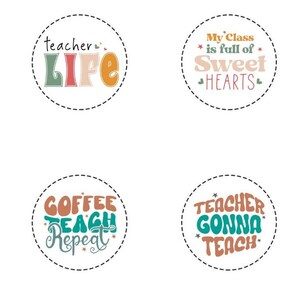 May include: Four round designs with teacher-themed phrases. The phrases include "teacher LIFE", "My Class is full of Sweet HEARTS", "COFFEE TEACH Repeat", and "TEACHER GONNA TEACH". Each design has a dashed border.