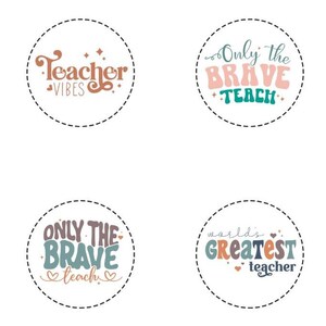 May include: Four circular designs with teacher-themed text. One says "Teacher Vibes" in brown and orange. Another says "Only the Brave Teach" in pink, teal, and brown. A third says "Only the Brave Teach" in teal, brown, and pink. The last says "World's Greatest Teacher".