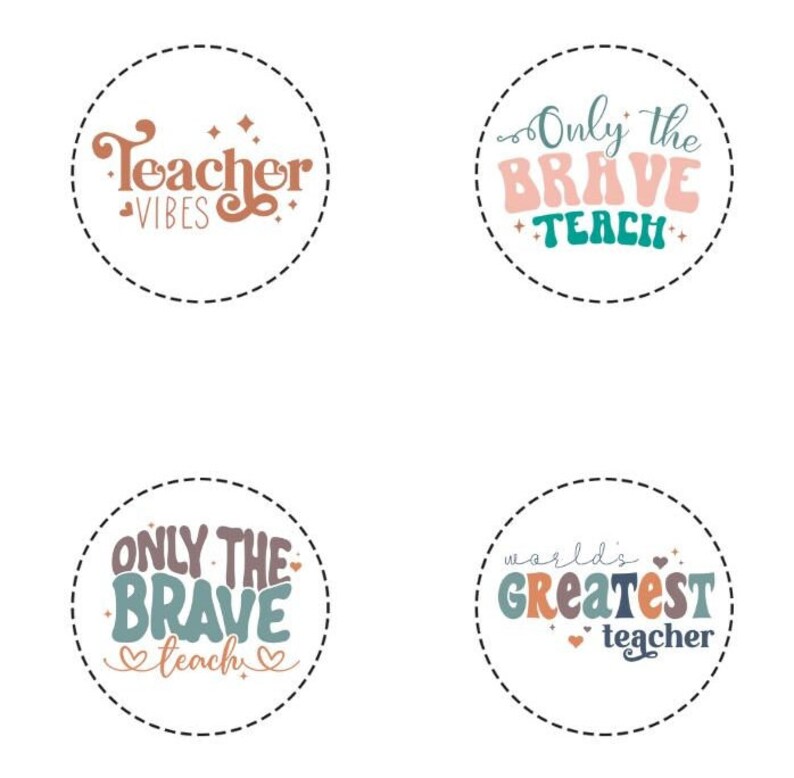 May include: Four circular designs with teacher-themed text. One says "Teacher Vibes" in brown and orange. Another says "Only the Brave Teach" in pink, teal, and brown. A third says "Only the Brave Teach" in teal, brown, and pink. The last says "World's Greatest Teacher".