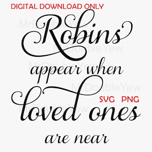 May include: Black and white calligraphy text that reads "Robins appear when loved ones are near".