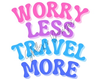 Worry Less Travel More Printable Designs - Digital Downloads