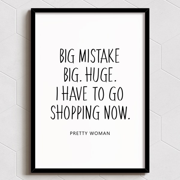 Big Mistake. Big. Huge. I Have To Go Shopping Now - Pretty Woman Quote - Art Print - Wall Decor - A6, A5, A4, A3 Sizes - Funny Poster