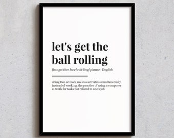 Let's Get The Ball Rolling - Wall Decor - Funny Home Print - Office Art - Definition Poster - A6, A5, A4, A3, 4x6, 5x7, 8x10, 10x12, 12x14