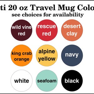 May include: A chart showing the different colors available for the Yeti 20 oz Travel Mug. The colors are: Wild Vine Red, Rescue Red, Desert Clay, King Crab Orange, Alpine Yellow, Navy, White, Seafoam, and Black.