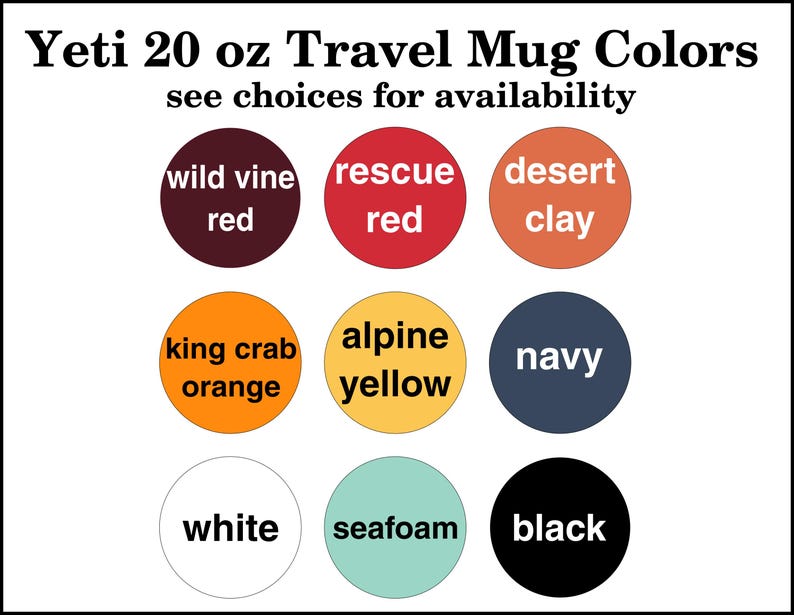 May include: A chart showing the different colors available for the Yeti 20 oz Travel Mug. The colors are: Wild Vine Red, Rescue Red, Desert Clay, King Crab Orange, Alpine Yellow, Navy, White, Seafoam, and Black.