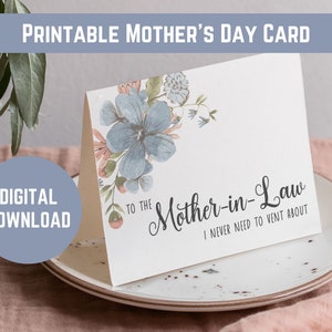 May include: Printable Mother's Day card with a floral design and the text "To the Mother-in-Law I never need to vent about."