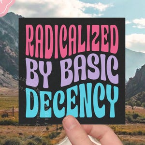 Radicalized by Basic Decency Car Magnet or Bumper Sticker,Political Protest Sticker,Democrat Gift,Human Rights, bumper sticker liberal