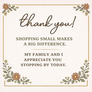 May include: A cream-colored card with a brown border and floral corner accents. The text reads "thank you!" above the message "SHOPPING SMALL MAKES A BIG DIFFERENCE. MY FAMILY AND I APPRECIATE YOU STOPPING BY TODAY."