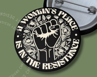 Feminist Pin: Woman's Place Is In The Resistance, Protest Accessory