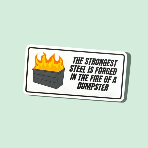 The Strongest Steel is Forged in the Fire of a Dumpster Sticker