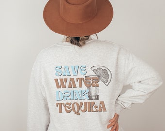 Save Water Drink Tequila Sweatshirt, Tequila Crewneck, Happy Hour Crewneck, Bachelorette Party Favors, Alcohol Sweatshirt, Preppy Crewneck