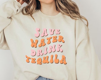 Save Water Drink Tequila Sweatshirt, Tequila Crewneck, Happy Hour Crewneck, Bachelorette Party Favors, Alcohol Sweatshirt, Preppy Crewneck
