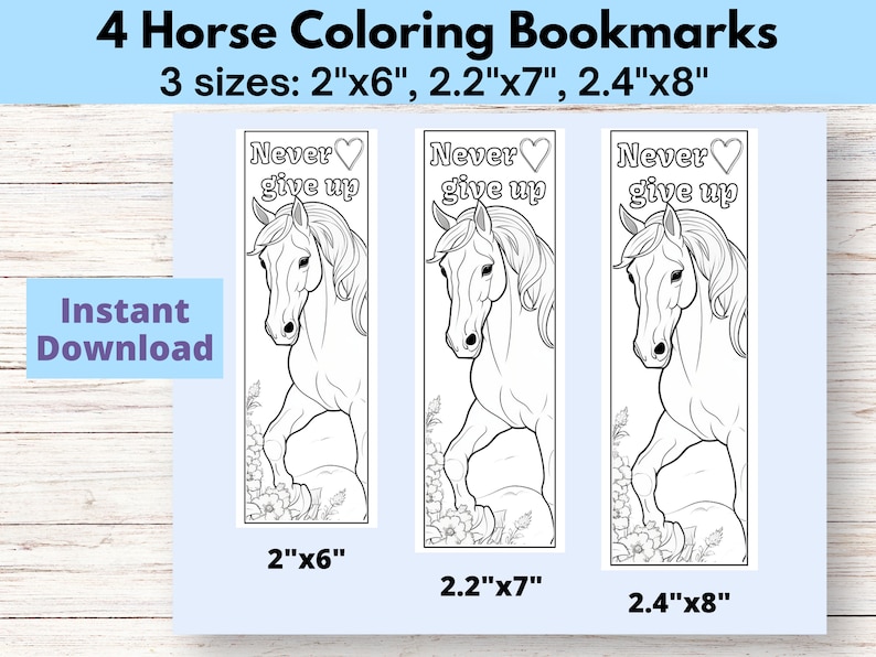 May include: Four printable colouring bookmarks featuring a horse with the text "Never give up" in a heart shape. The bookmarks are available in three sizes: 2 inches by 6 inches, 2.2 inches by 7 inches, and 2.4 inches by 8 inches.