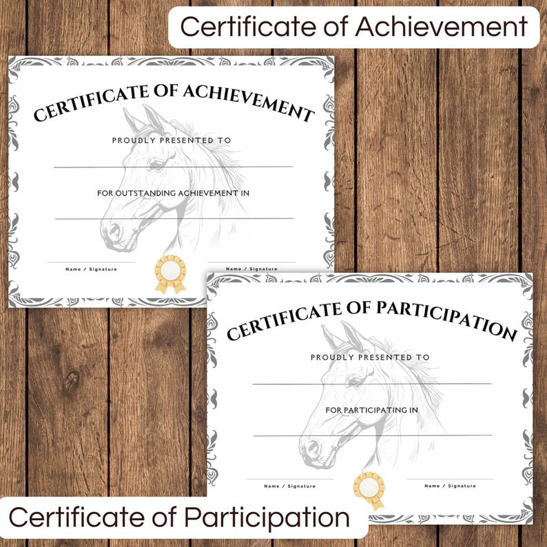 May include: Two printable certificates with a horse design. The top certificate is a certificate of achievement and the bottom certificate is a certificate of participation. Both certificates have a space for the name, signature, and reason for the certificate.