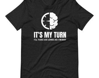 Board Game Shirt It's My Turn I'll Take As Long As I Want Funny Analysis Paralysis Unisex Soft Bella + Canvas T-Shirt Board Gamer Gift