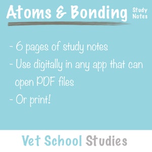 May include: A blue background with white text that reads "Atoms & Bonding Study Notes - 6 pages of study notes - Use digitally in any app that can open PDF files - Or print! Vet School Studies".