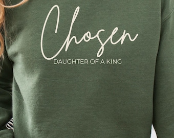 Chosen Daughter Of A King Chirstian Inspirational Sweatshirt, Faith Inspired Women - Perfect Gift For Her