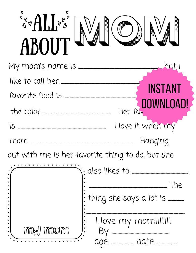 May include: A printable worksheet titled "All About Mom" with fill-in-the-blank questions about a mother. The worksheet includes a space for a child to draw a picture of their mom.