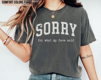 Comfort Colors® Sorry for What My Face Said Graphic Tee, Funny Mood Tee, Sarcastic Resting Face Shirt, Gift for Her, Comfort Color Customs