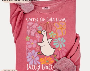 I Was Dilly Dallying Comfort Colors® Sweatshirt, Sorry I'm Late, Funny Goose Tshirt, Oversized Shirt, Graphic Retro Vintage T Shirt