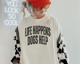 Comfort Colors® Life Happens Dogs Help T-Shirt, Funny Dog Lover Women's Tee, Pet Therapy Gift for Dog Lover Graphic Tee, Dog Mama, Dog Mom