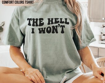 The Hell I Won't Comfort Colors® Shirt, LIke Hell I Won't, Women's Shirt, Country Shirts, Graphic Tee, Trendy Tee, Western T Shirt, Retro