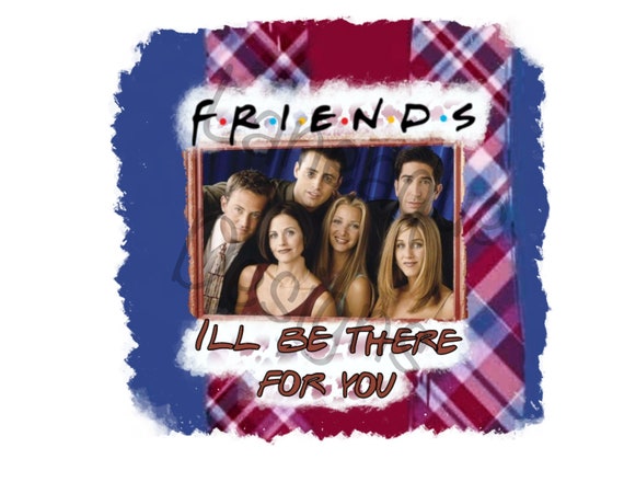 Friends Ill Be There for You Digital Sublimation Design - Etsy