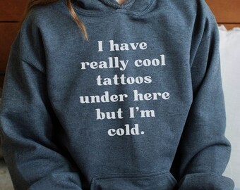 I Have Really Cool Tattoos Under Here But I'm Cold, Funny Tattoo Mom Sweatshirt, Always Cold Sweatshirt, Tattoo Lover Gift, Gift for Her