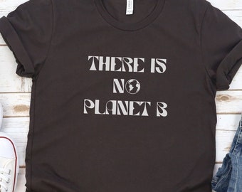 Earth Day Tee Shirt, There is No Planet B Shirt, No Planet B Tshirt, Climate Change Sweatshirt, Global Warming Shirt, Save the Earth Shirt