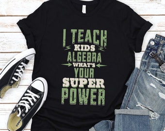 I Teach Kids Algebra Shirt, Math Teacher Shirt, Algebra Teacher Shirt, Gift for Math Teacher, Super Power Shirt, Funny Math Teacher Shirt
