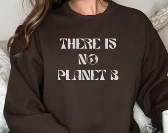 There is No Planet B Shirt, No Planet B Sweatshirt, Earth Day Shirt, Climate Change Sweatshirt, Environmental Shirt, Global Warming Shirt