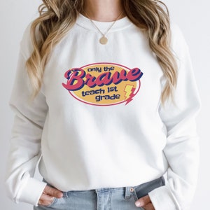 Only the Brave Teach 1st Grade, First Grade Teacher, Only the Brave Teach, Back to School Sweatshirt, Gift for Teacher, Teacher Life Shirt
