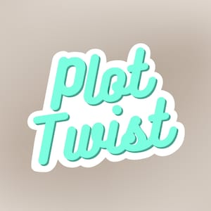 May include: A sticker with the words "Plot Twist" in a teal script font with a white outline. The sticker is on a light brown background.