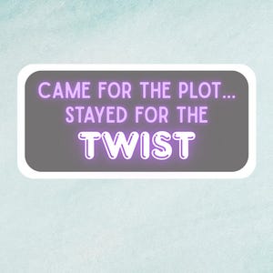 May include: A gray rectangle with rounded corners and a white border. The text "CAME FOR THE PLOT... STAYED FOR THE TWIST" is written in white with the word "TWIST" in purple.