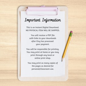 May include: A white sheet of paper with black text on a clipboard with a pink clip. The text reads "Important Information" and explains that this is an instant digital download, no physical item will be shipped, and that the buyer will receive a PDF file with links to downloads after Etsy processes payment. The text also explains that the buyer is responsible for printing and can print at home or through a local or online print shop. The text concludes by stating that the buyer can print as many copies of the pages as desired for personal or classroom use.