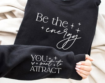 Be The Energy You Want To Attract Sweatshirt