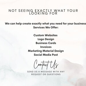 May include: A digital graphic with text on a watercolor background. The text reads "NOT SEEING EXACTLY WHAT YOUR LOOKING FOR" and "We can help create exactly what you need for your business". Services offered include custom websites, logo design, business cards, invoices, marketing material design, and social media posts. The graphic also includes the words "Contact Us".