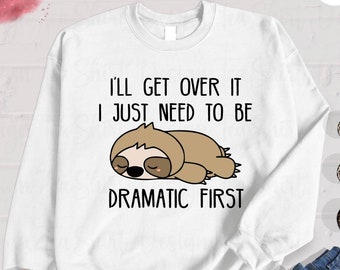I'll Get Over It I Just Need to Be Dramatic First Sloth Tshirt Made to Order