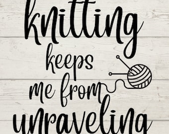 Knitting svg file cricut craft instant download, knitting keeps me from unraveling cricut svg png file, printable craft ideas
