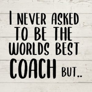 Funny coach svg cricut machine design I never asked to be the worlds best coach svg png instant download digital file for coach gift