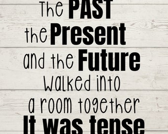 May include: Black and white text on a white wood background. The text reads: "The PAST the Present and the Future walked into a room together It was tense."