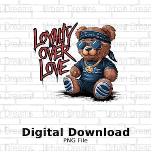 May include: A brown teddy bear wearing a blue bandana, sunglasses, and a gold chain. The bear is dressed in a blue shirt and shorts. The text "LOYALTY OVER LOVE" is written in red and black graffiti style. Below the bear is the text "Digital Download PNG File".
