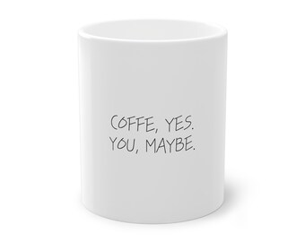 May include: White ceramic coffee mug with black handwritten text that reads "COFFEE, YES. YOU, MAYBE."