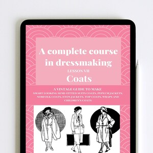May include: A pink tablet screen displaying a vintage guide to making coats. The guide includes illustrations of women wearing different styles of coats. The text reads "A complete course in dressmaking, Lesson VII, Coats, A Vintage Guide to Make Smart Looking Semi-Fitted Suits Coats, Peplum Jackets, Norfolk Coats, Eton Jackets, Top Coats, Wraps and Children's Coats, By Isabel De Nyse Comoyer."